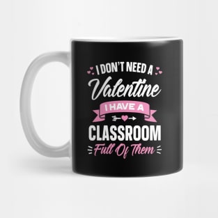 I Don't Need A Valentine I Have A Classroom Full Of Them Mug